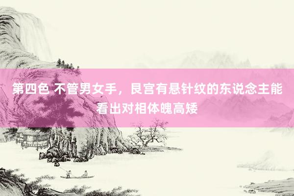 第四色 不管男女手，艮宫有悬针纹的东说念主能看出对相体魄高矮